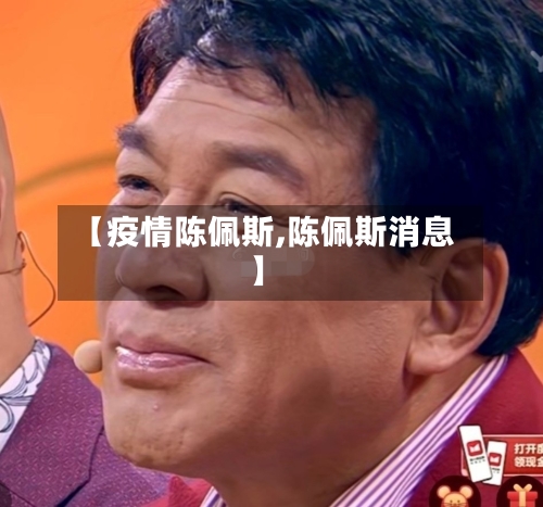 【疫情陈佩斯,陈佩斯消息】