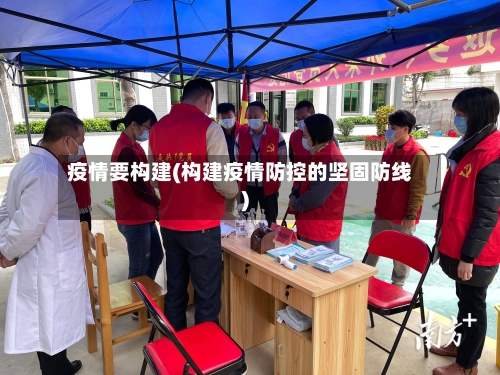 疫情要构建(构建疫情防控的坚固防线)