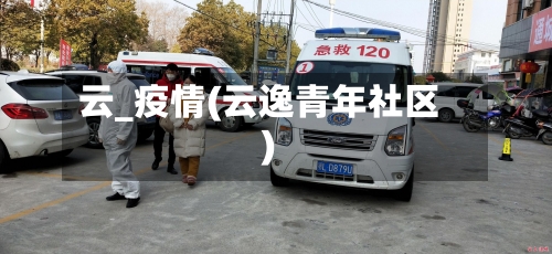 云_疫情(云逸青年社区)