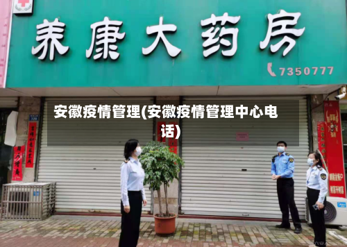 安徽疫情管理(安徽疫情管理中心电话)