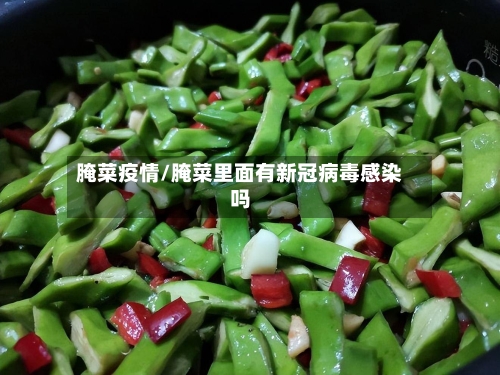腌菜疫情/腌菜里面有新冠病毒感染吗