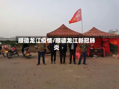 顺德龙江疫情/顺德龙江新冠肺炎