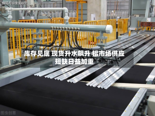 库存见底 现货升水飙升 铝市场供应短缺日益加重