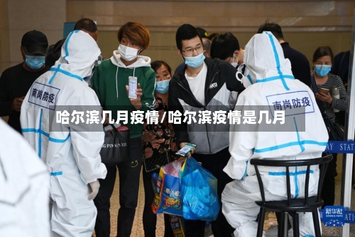 哈尔滨几月疫情/哈尔滨疫情是几月