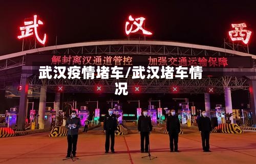 武汉疫情堵车/武汉堵车情况