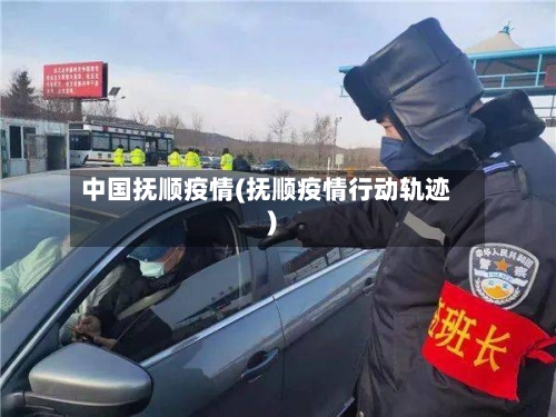中国抚顺疫情(抚顺疫情行动轨迹)