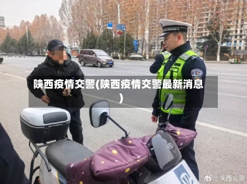 陕西疫情交警(陕西疫情交警最新消息)