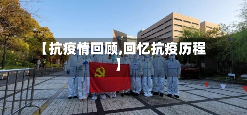 【抗疫情回顾,回忆抗疫历程】