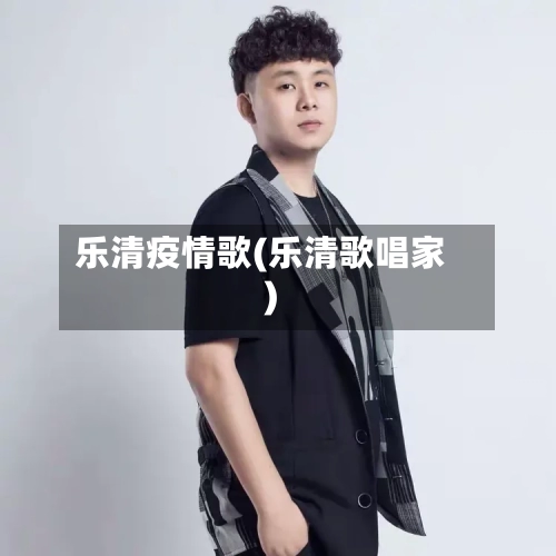 乐清疫情歌(乐清歌唱家)