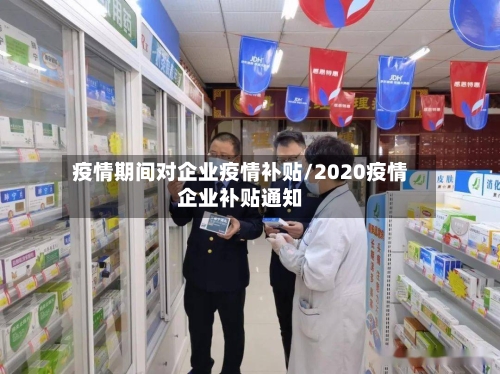 疫情期间对企业疫情补贴/2020疫情企业补贴通知