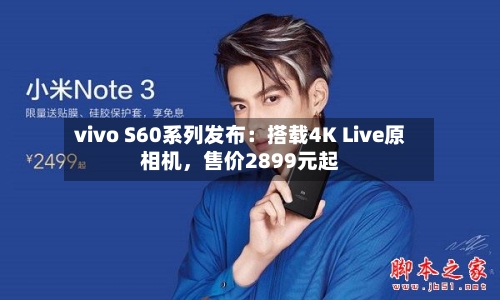 vivo S60系列发布：搭载4K Live原相机，售价2899元起