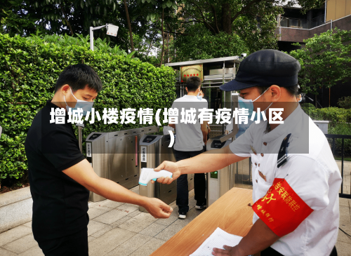 增城小楼疫情(增城有疫情小区)