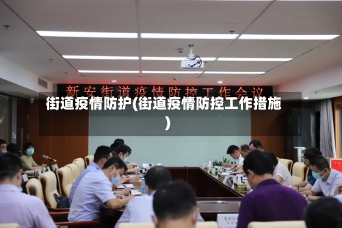 街道疫情防护(街道疫情防控工作措施)