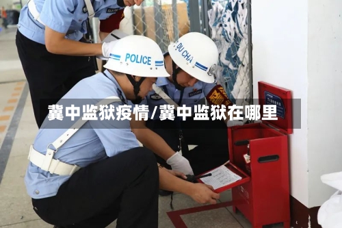 冀中监狱疫情/冀中监狱在哪里