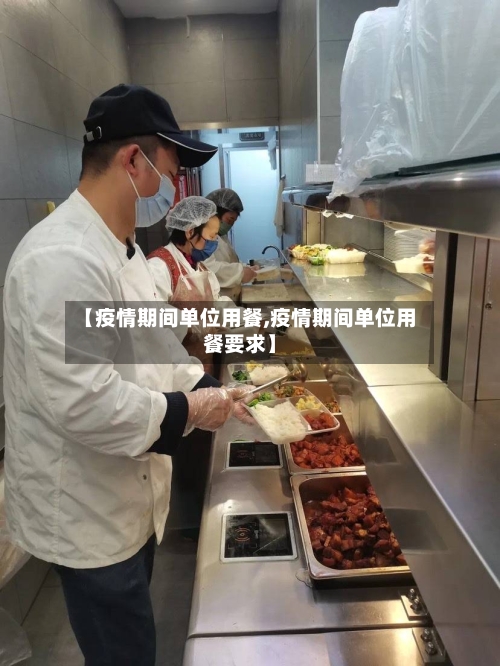 【疫情期间单位用餐,疫情期间单位用餐要求】