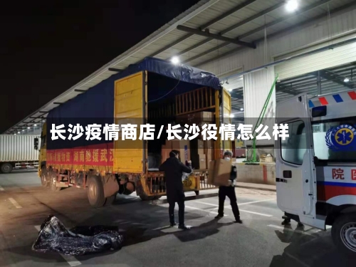 长沙疫情商店/长沙役情怎么样