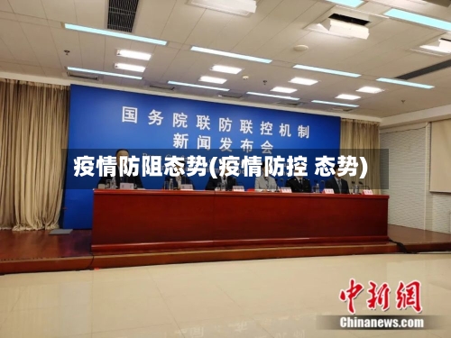 疫情防阻态势(疫情防控 态势)