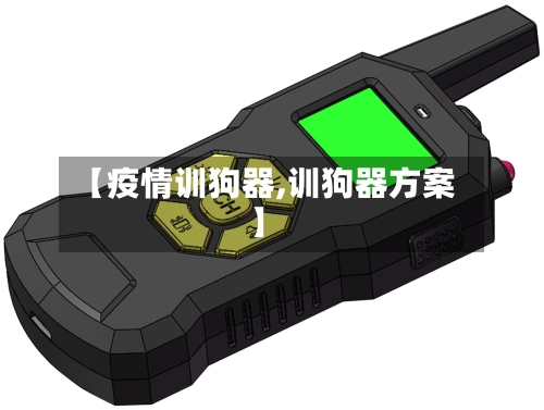 【疫情训狗器,训狗器方案】