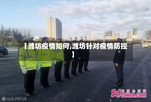 【潍坊疫情如何,潍坊针对疫情防控】