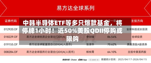 中韩半导体ETF等多只爆款基金，将停牌1小时！近50%美股QDII停购或限购