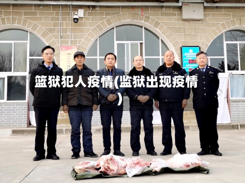 篮狱犯人疫情(监狱出现疫情)