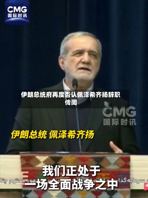 伊朗总统府再度否认佩泽希齐扬辞职传闻