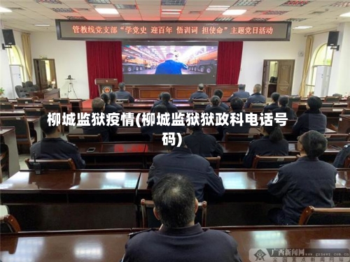 柳城监狱疫情(柳城监狱狱政科电话号码)
