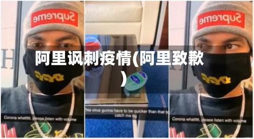 阿里讽刺疫情(阿里致歉)