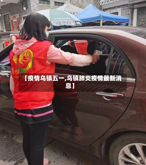 【疫情乌镇五一,乌镇肺炎疫情最新消息】