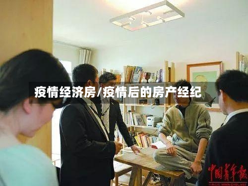 疫情经济房/疫情后的房产经纪