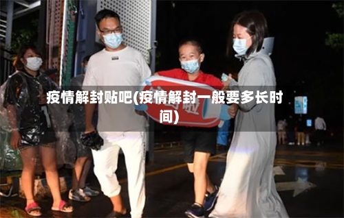 疫情解封贴吧(疫情解封一般要多长时间)