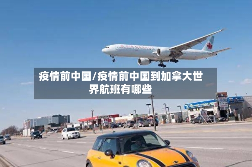 疫情前中国/疫情前中国到加拿大世界航班有哪些