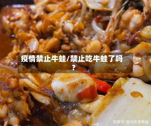 疫情禁止牛蛙/禁止吃牛蛙了吗?