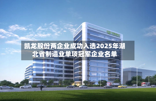 凯龙股份两企业成功入选2025年湖北省制造业单项冠军企业名单
