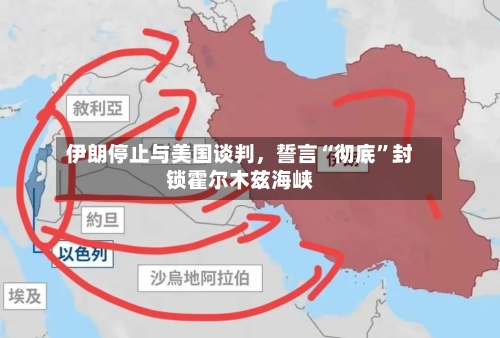 伊朗停止与美国谈判，誓言“彻底”封锁霍尔木兹海峡