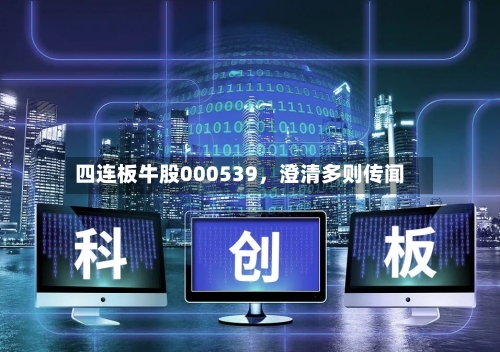 四连板牛股000539，澄清多则传闻
