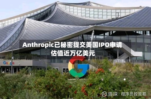 Anthropic已秘密提交美国IPO申请 估值近万亿美元