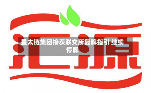 星太链集团接获联交所复牌指引 继续停牌