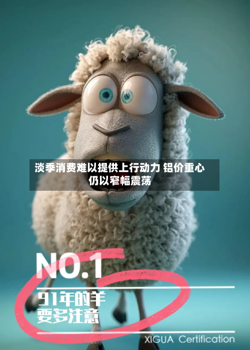 淡季消费难以提供上行动力 铝价重心仍以窄幅震荡