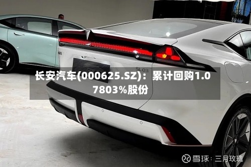 长安汽车(000625.SZ)：累计回购1.07803%股份
