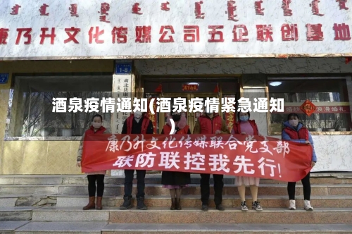 酒泉疫情通知(酒泉疫情紧急通知)