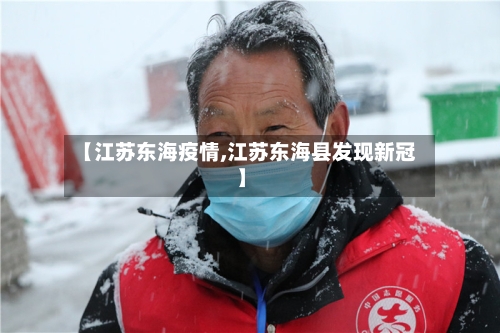 【江苏东海疫情,江苏东海县发现新冠】