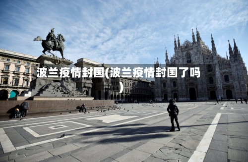 波兰疫情封国(波兰疫情封国了吗)