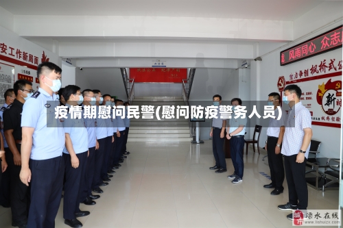疫情期慰问民警(慰问防疫警务人员)