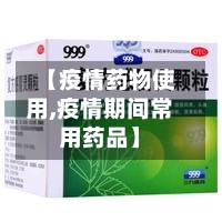 【疫情药物使用,疫情期间常用药品】