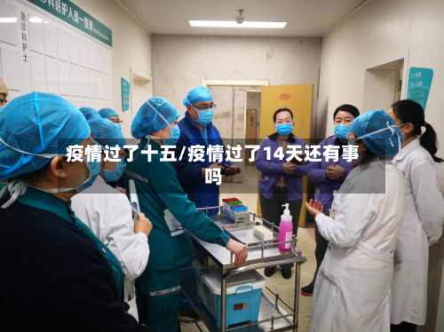疫情过了十五/疫情过了14天还有事吗
