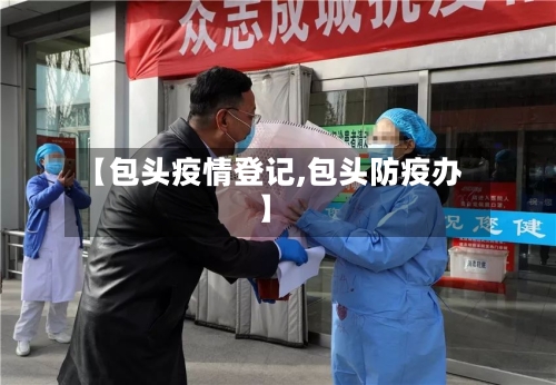 【包头疫情登记,包头防疫办】