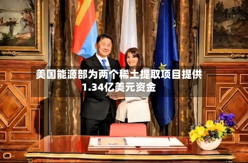 美国能源部为两个稀土提取项目提供1.34亿美元资金