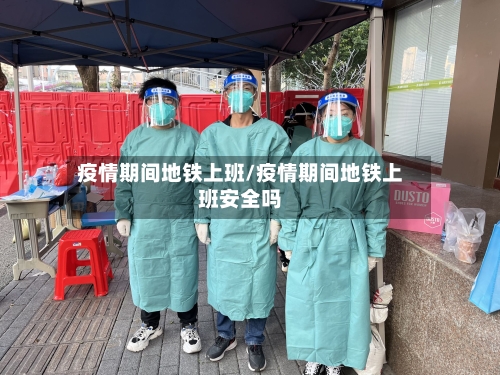 疫情期间地铁上班/疫情期间地铁上班安全吗