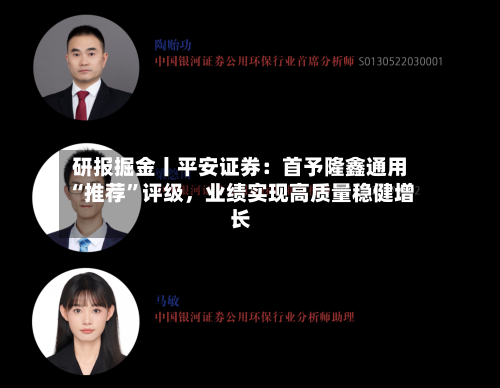 研报掘金丨平安证券：首予隆鑫通用“推荐”评级，业绩实现高质量稳健增长